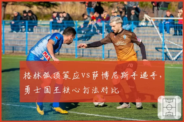 格林弧顶策应vs萨博尼斯手递手,勇士国王核心打法对比