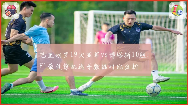 巴里切罗19次亚军vs博塔斯10胜:F1最佳僚机选手数据对比分析