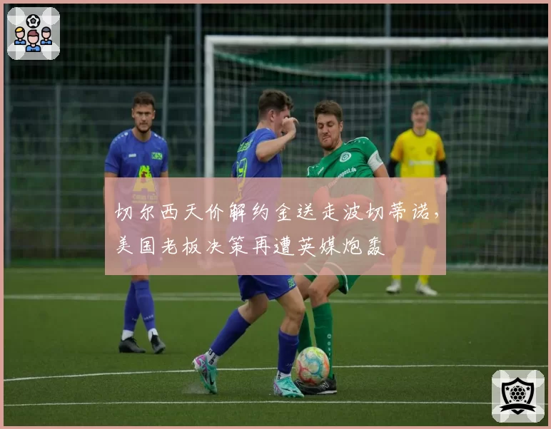 切尔西天价解约金送走波切蒂诺,美国老板决策再遭英媒炮轰