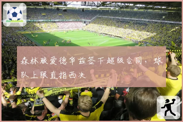 森林狼爱德华兹签下超级合同，球队上限直指西决